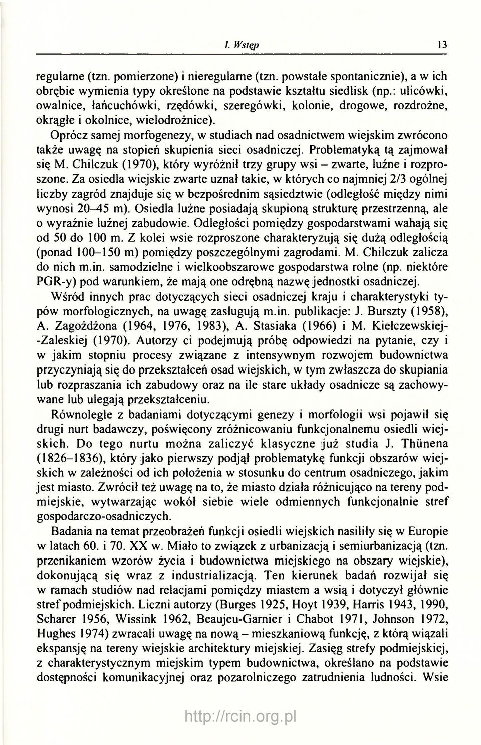 Oprócz samej morfogenezy, w studiach nad osadnictwem wiejskim zwrócono także uwagę na stopień skupienia sieci osadniczej. Problematyką tą zajmował się M.