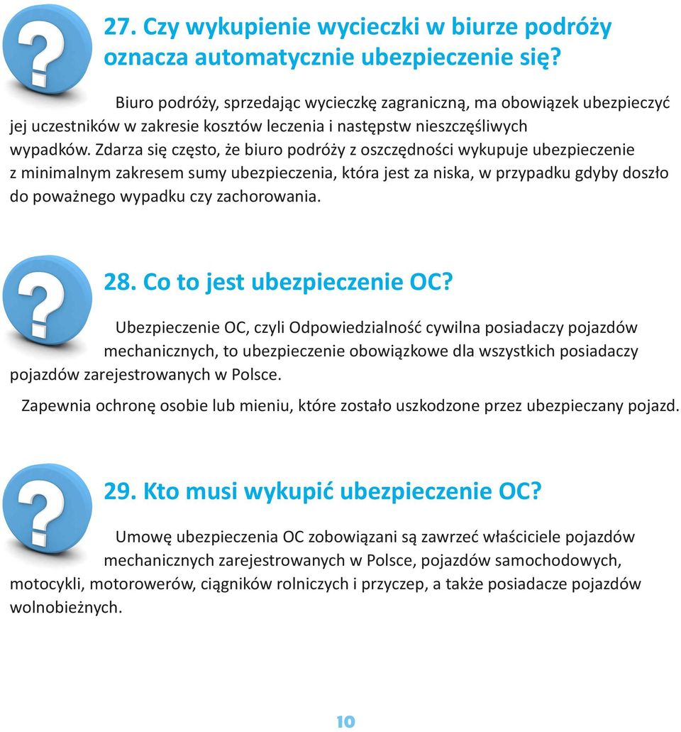 Zdarza się często, że biuro podróży z oszczędności wykupuje ubezpieczenie z minimalnym zakresem sumy ubezpieczenia, która jest za niska, w przypadku gdyby doszło do poważnego wypadku czy zachorowania.