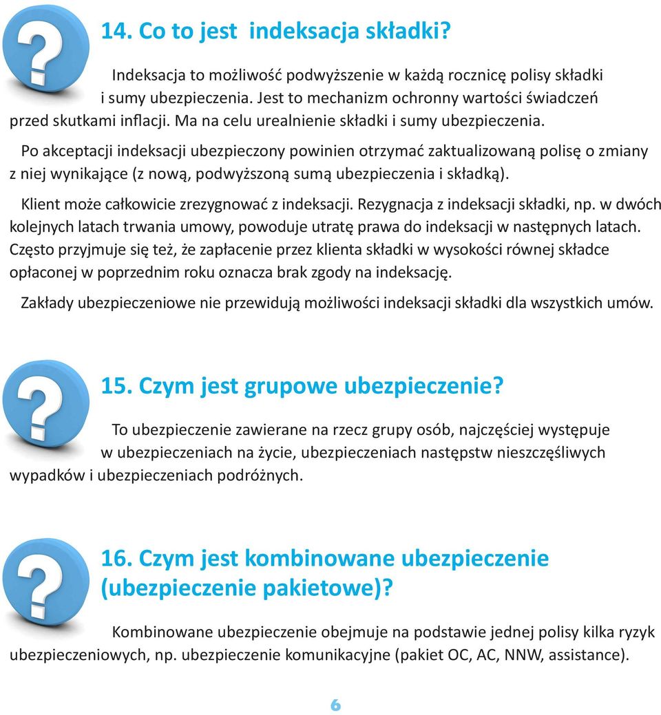 Po akceptacji indeksacji ubezpieczony powinien otrzymać zaktualizowaną polisę o zmiany z niej wynikające (z nową, podwyższoną sumą ubezpieczenia i składką).