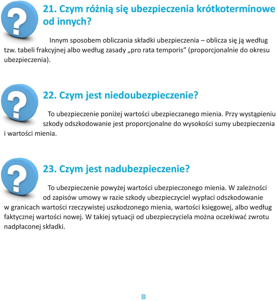 Przy wystąpieniu szkody odszkodowanie jest proporcjonalne do wysokości sumy ubezpieczenia i wartości mienia. 23. Czym jest nadubezpieczenie? To ubezpieczenie powyżej wartości ubezpieczonego mienia.