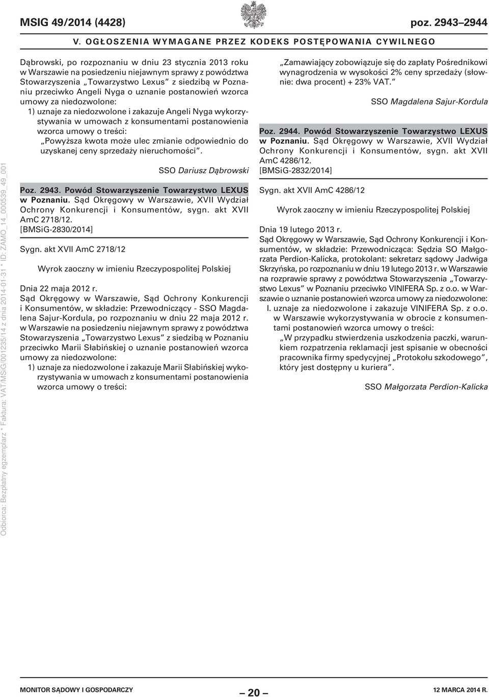 z siedzibą w Poznaniu przeciwko Angeli Nyga o uznanie postanowień wzorca umowy za niedozwolone: 1) uznaje za niedozwolone i zakazuje Angeli Nyga wykorzystywania w umowach z konsumentami postanowienia