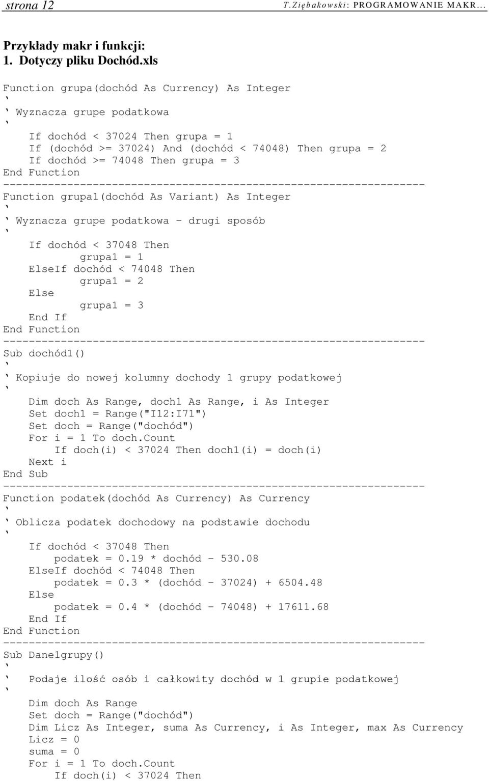 End Function ------------------------------------------------------------------ Function grupa1(dochód As Variant) As Integer Wyznacza grupe podatkowa drugi sposób If dochód < 37048 Then grupa1 = 1