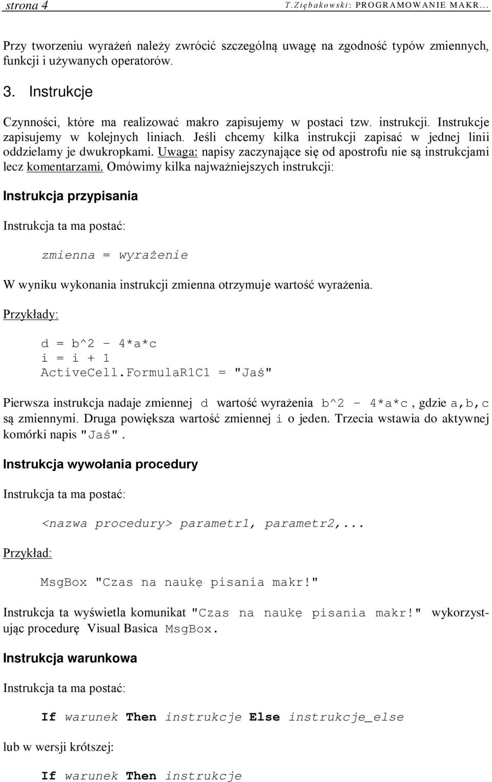 Jeśli chcemy kilka instrukcji zapisać w jednej linii oddzielamy je dwukropkami. Uwaga: napisy zaczynające się od apostrofu nie są instrukcjami lecz komentarzami.