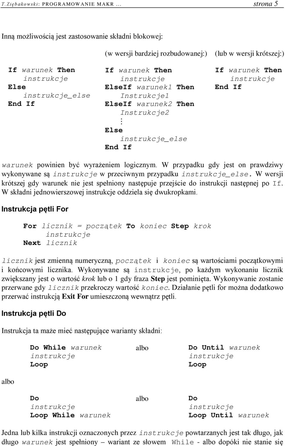 Instrukcje2 Else _else (lub w wersji krótszej:) If warunek Then warunek powinien być wyrażeniem logicznym. W przypadku gdy jest on prawdziwy wykonywane są w przeciwnym przypadku _else.