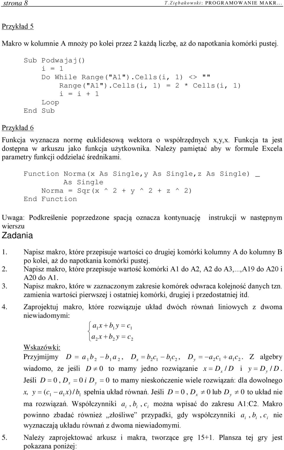 Funkcja ta jest dostępna w arkuszu jako funkcja użytkownika. Należy pamiętać aby w formule Excela parametry funkcji oddzielać średnikami.