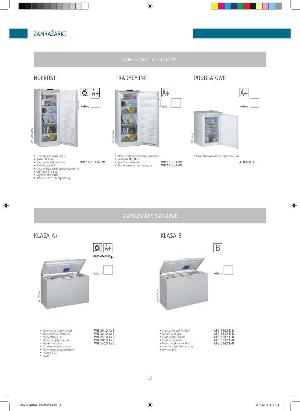 1600 a+w afb 601 ap Technologia Szósty zmysł Sterowanie elektronicze Wyświetlacz Led klasa energetyczna: a+ Szybkie mrożenie drzwi zamykane na klucz alarm wzrostu temperatury Funkcja eco Space + Wh