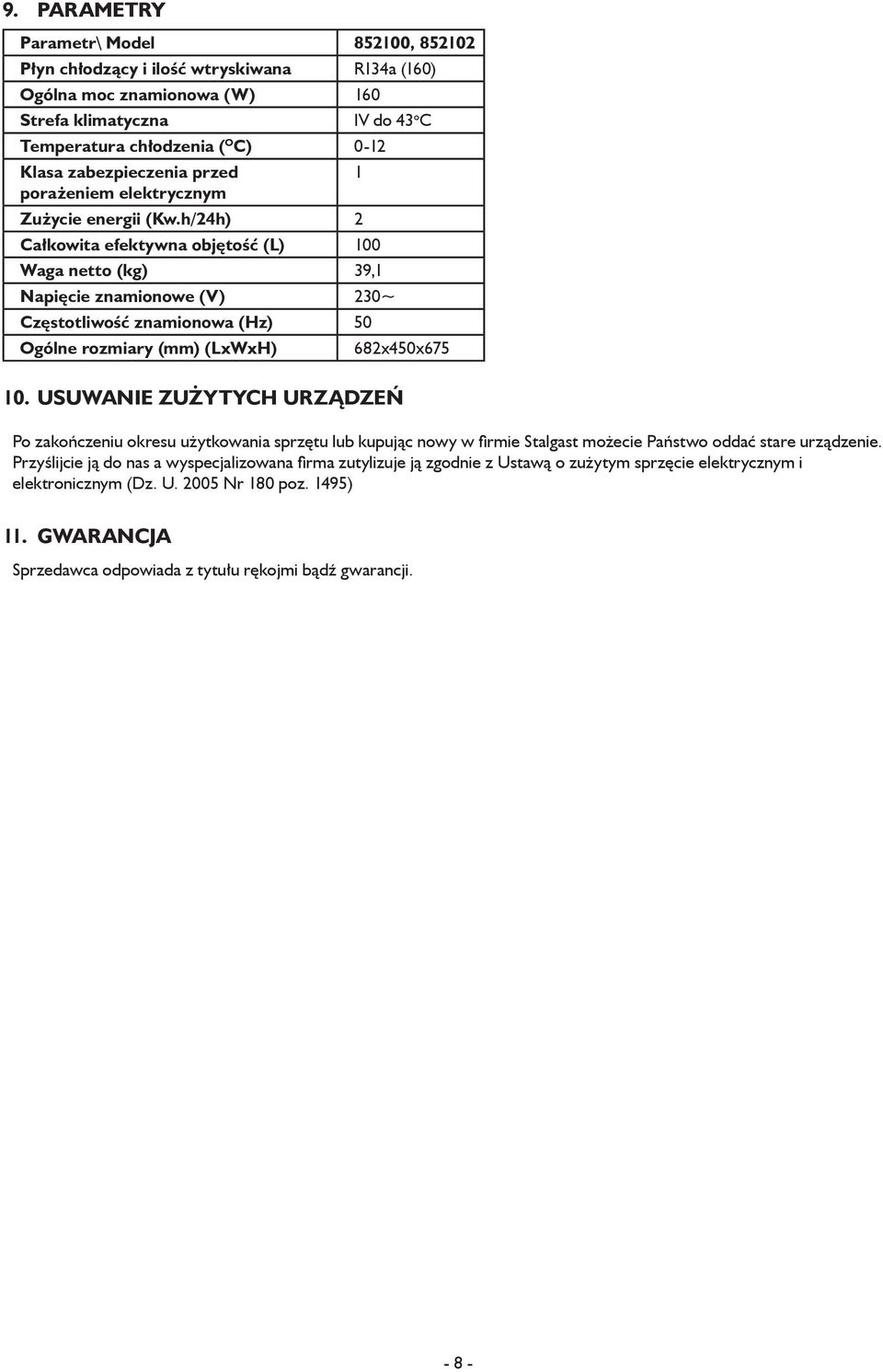 h/24h) 2 Całkowita efektywna objętość (L) 100 Waga netto (kg) 39,1 IV do 43 o C Napięcie znamionowe (V) 230~ Częstotliwość znamionowa (Hz) 50 Ogólne rozmiary (mm) (LxWxH) 1 682x450x675 10.