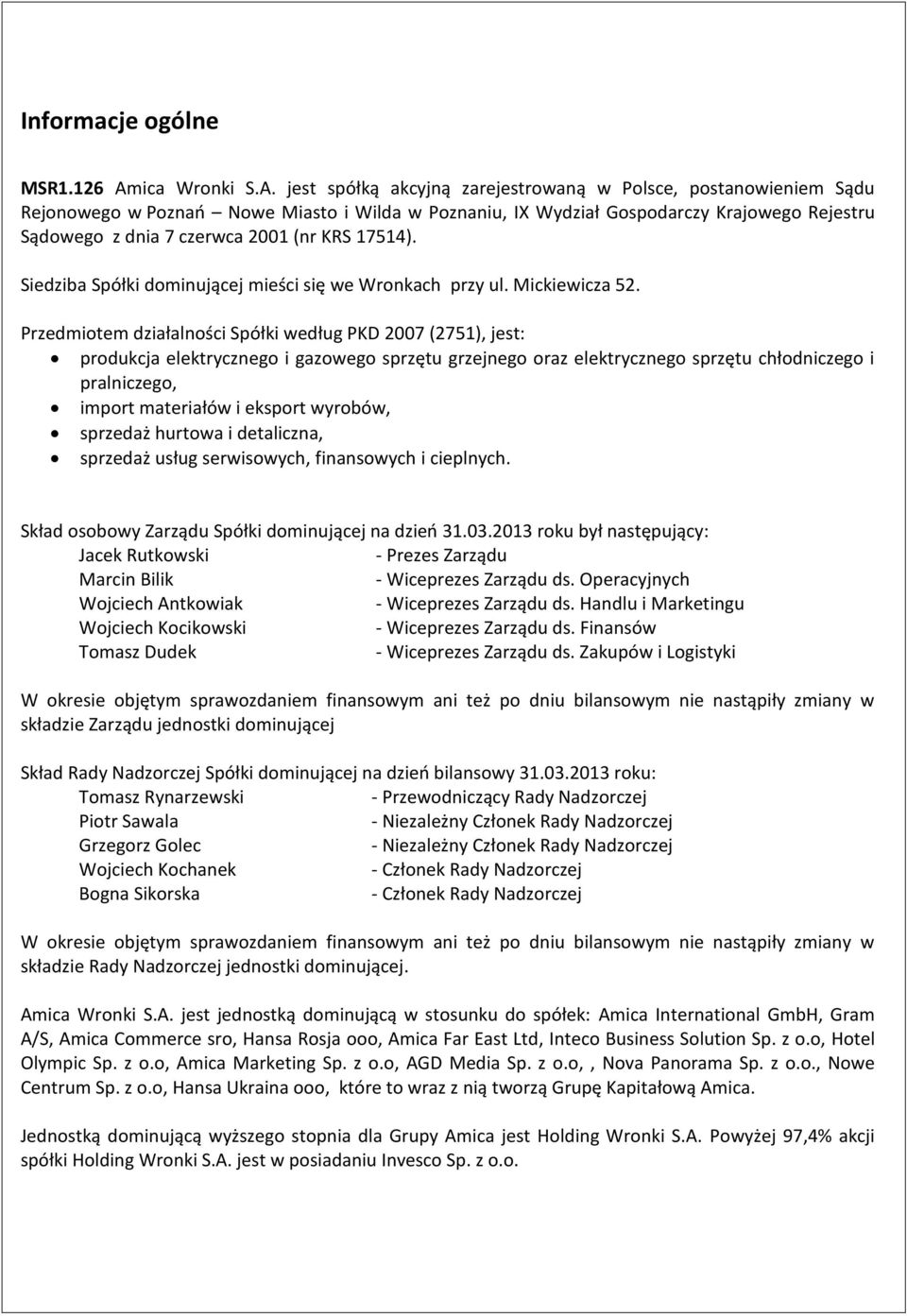 jest spółką akcyjną zarejestrowaną w Polsce, postanowieniem Sądu Rejonowego w Poznań Nowe Miasto i Wilda w Poznaniu, IX Wydział Gospodarczy Krajowego Rejestru Sądowego z dnia 7 czerwca 2001 (nr KRS