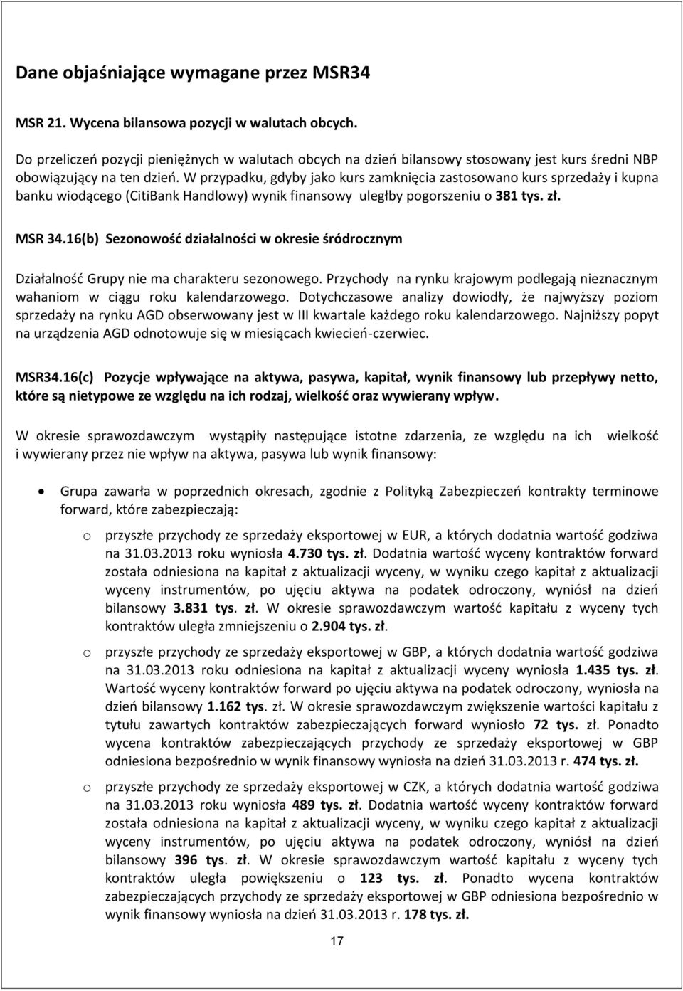 W przypadku, gdyby jako kurs zamknięcia zastosowano kurs sprzedaży i kupna banku wiodącego (CitiBank Handlowy) wynik finansowy uległby pogorszeniu o 381 tys. zł. MSR 34.