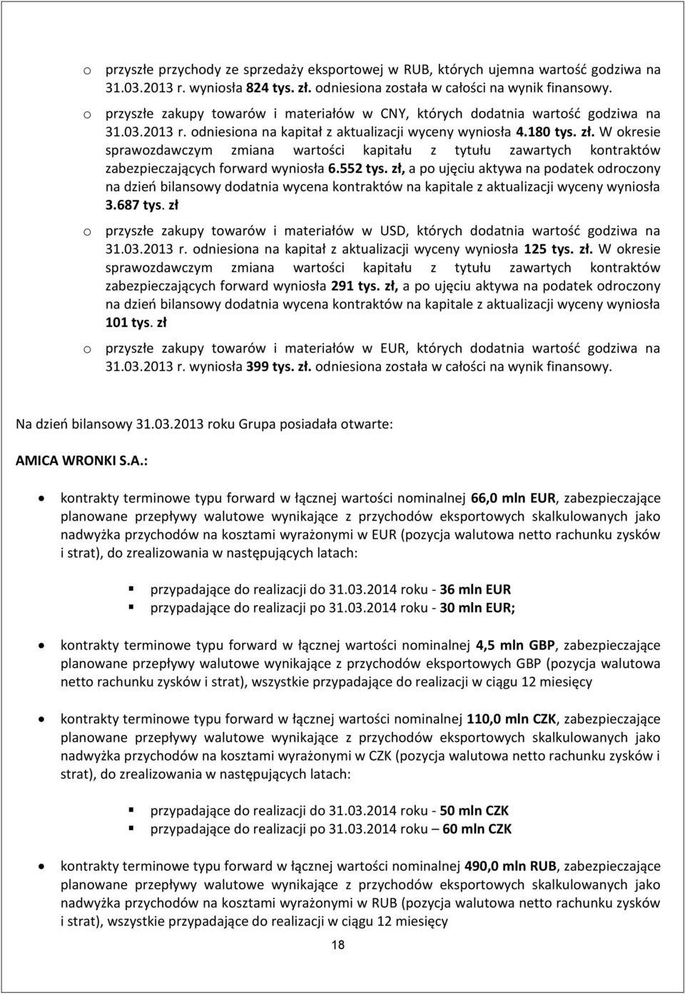 W okresie sprawozdawczym zmiana wartości kapitału z tytułu zawartych kontraktów zabezpieczających forward wyniosła 6.552 tys.