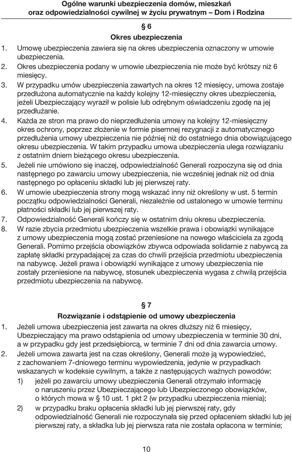 W przypadku umów ubezpieczenia zawartych na okres 12 miesięcy, umowa zostaje przedłużona automatycznie na każdy kolejny 12-miesięczny okres ubezpieczenia, jeżeli Ubezpieczający wyraził w polisie lub