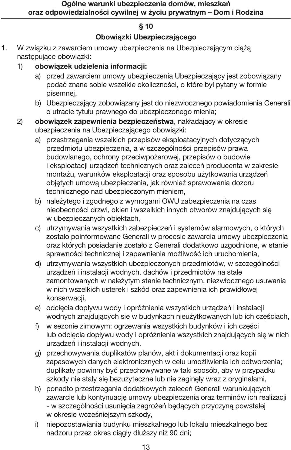 podać znane sobie wszelkie okoliczności, o które był pytany w formie pisemnej, b) Ubezpieczający zobowiązany jest do niezwłoczne go powiadomienia Generali o utracie tytułu prawne go do ubezpieczonego