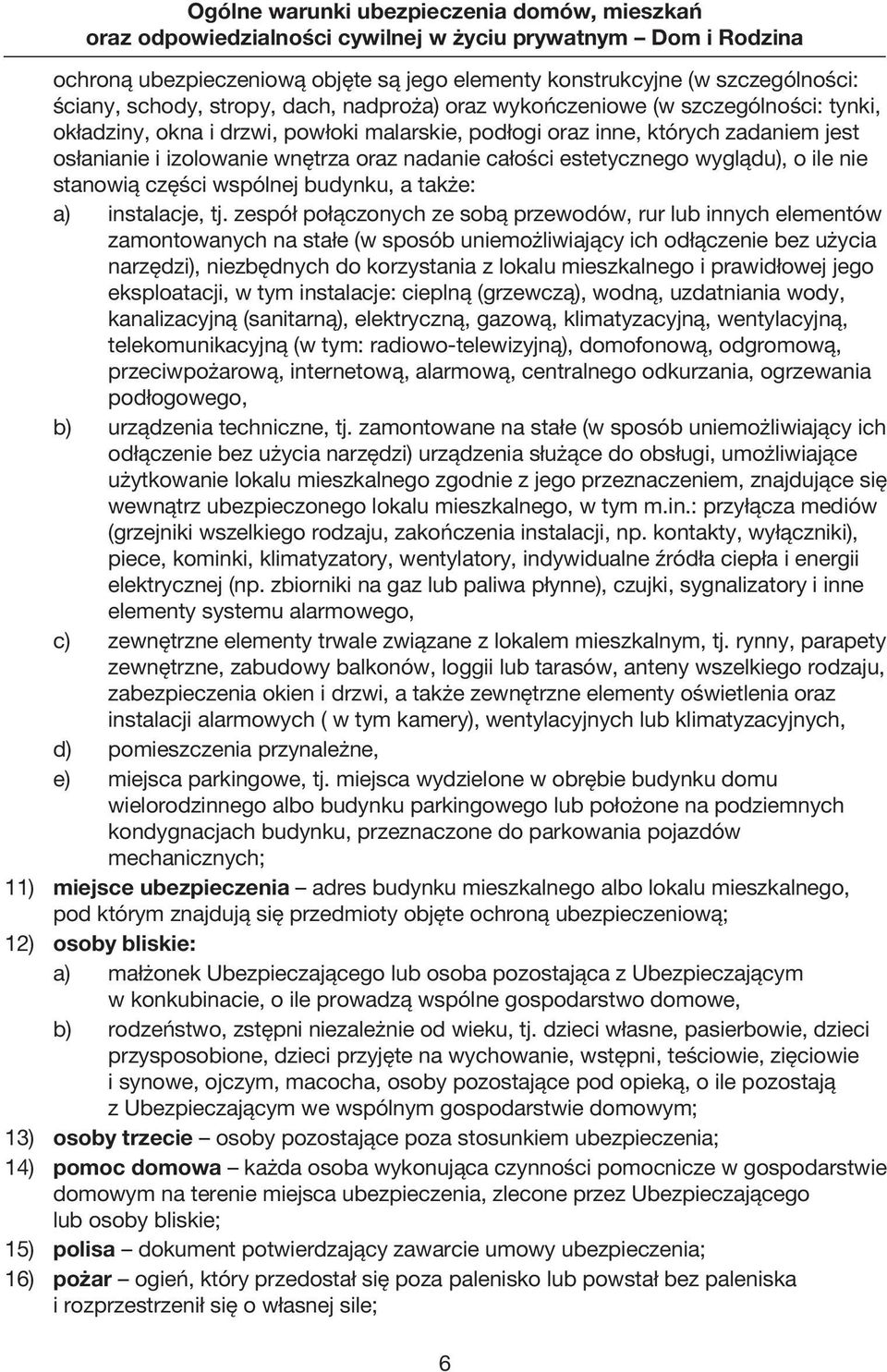 zespół połączonych ze sobą przewodów, rur lub innych elementów zamontowanych na stałe (w sposób uniemożliwiający ich odłączenie bez użycia narzędzi), niezbędnych do korzystania z lokalu mieszkalnego