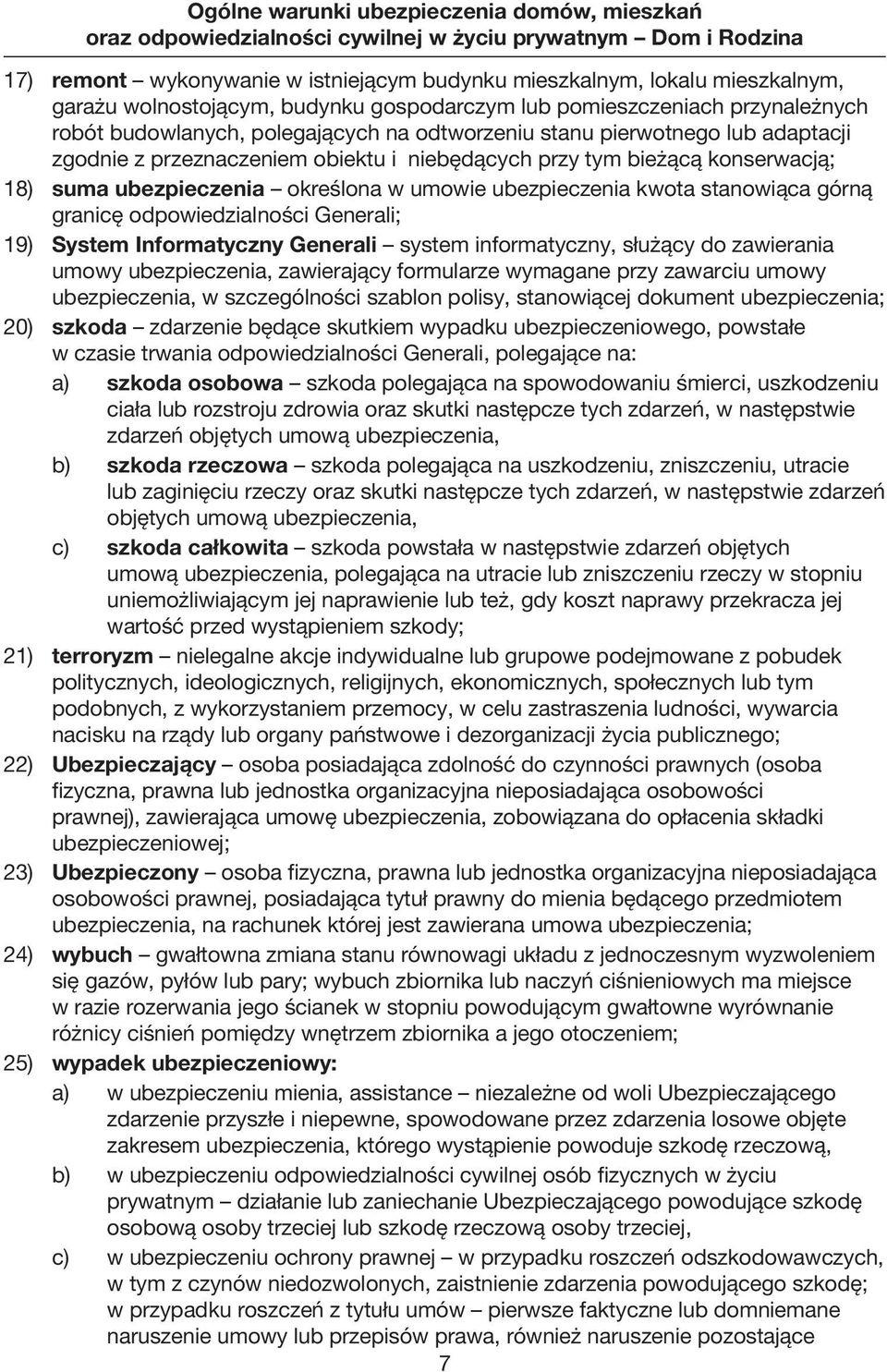 granicę odpowiedzialności Generali; 19) System Informatyczny Generali system informatyczny, służący do zawierania umowy ubezpieczenia, zawierający formularze wymagane przy zawarciu umowy