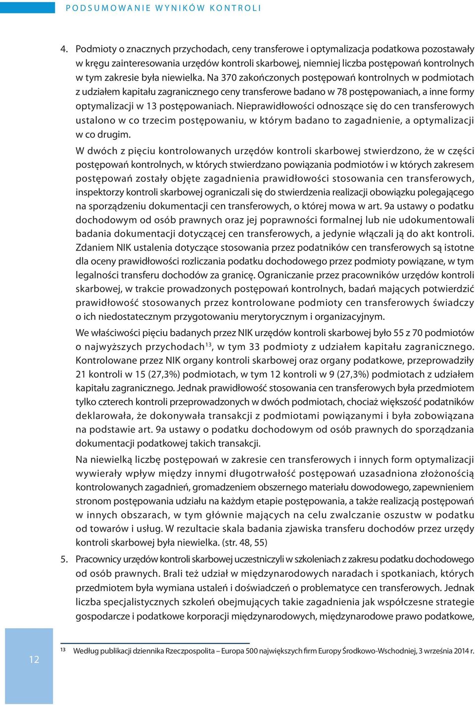 niewielka. Na 370 zakończonych postępowań kontrolnych w podmiotach z udziałem kapitału zagranicznego ceny transferowe badano w 78 postępowaniach, a inne formy optymalizacji w 13 postępowaniach.