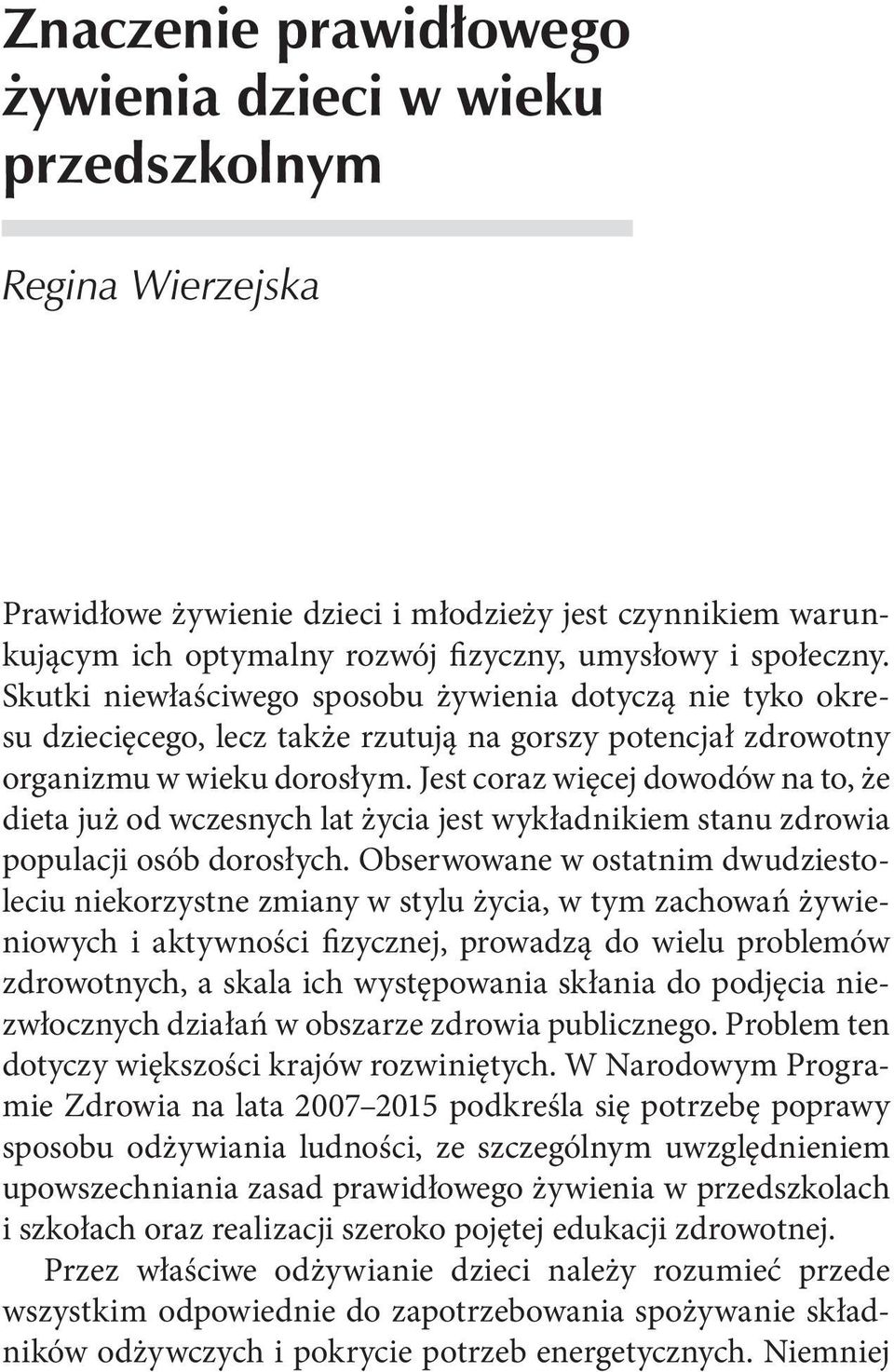 Jest coraz więcej dowodów na to, że dieta już od wczesnych lat życia jest wykładnikiem stanu zdrowia populacji osób dorosłych.