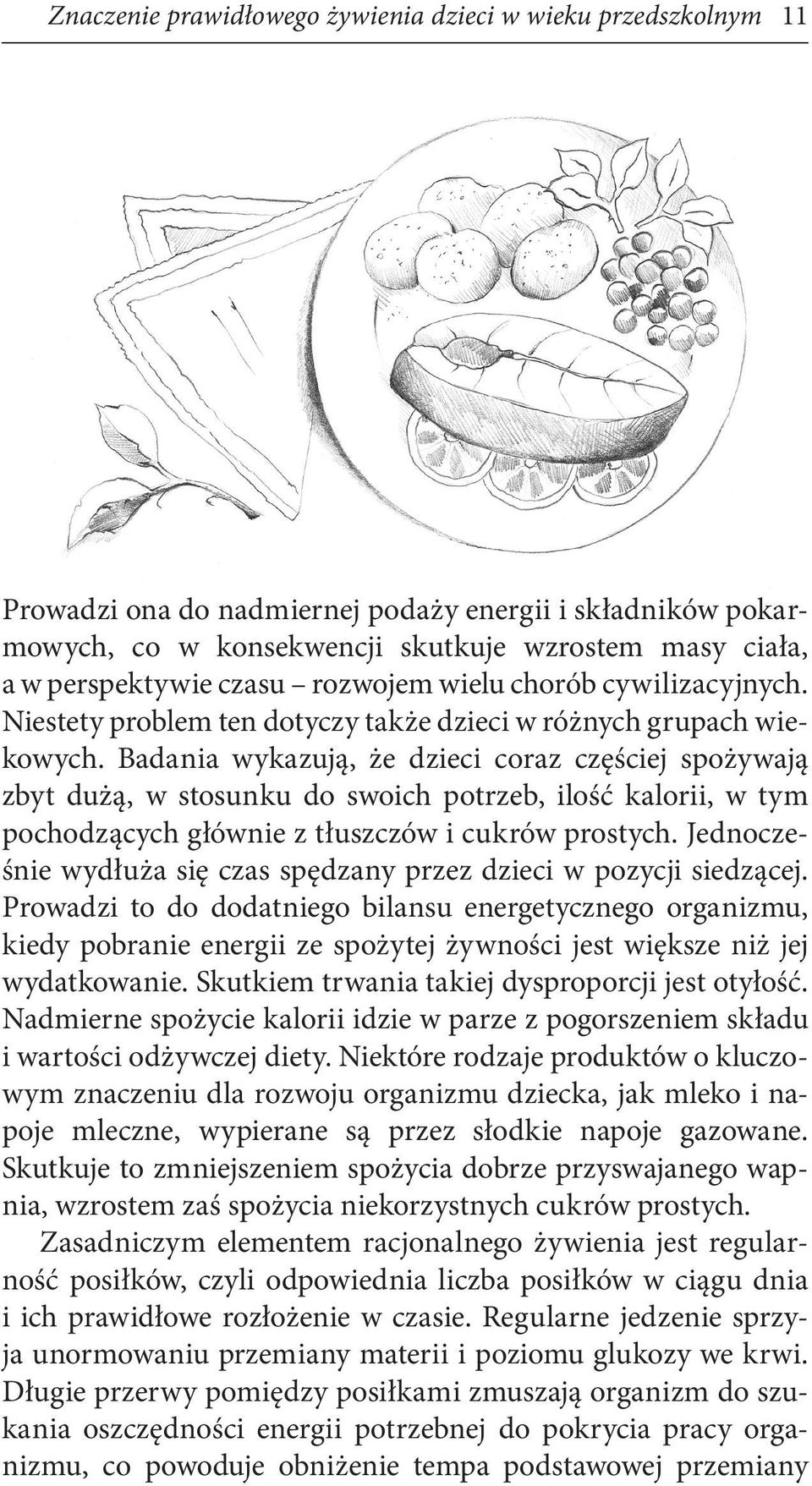 Badania wykazują, że dzieci coraz częściej spożywają zbyt dużą, w stosunku do swoich potrzeb, ilość kalorii, w tym pochodzących głównie z tłuszczów i cukrów prostych.