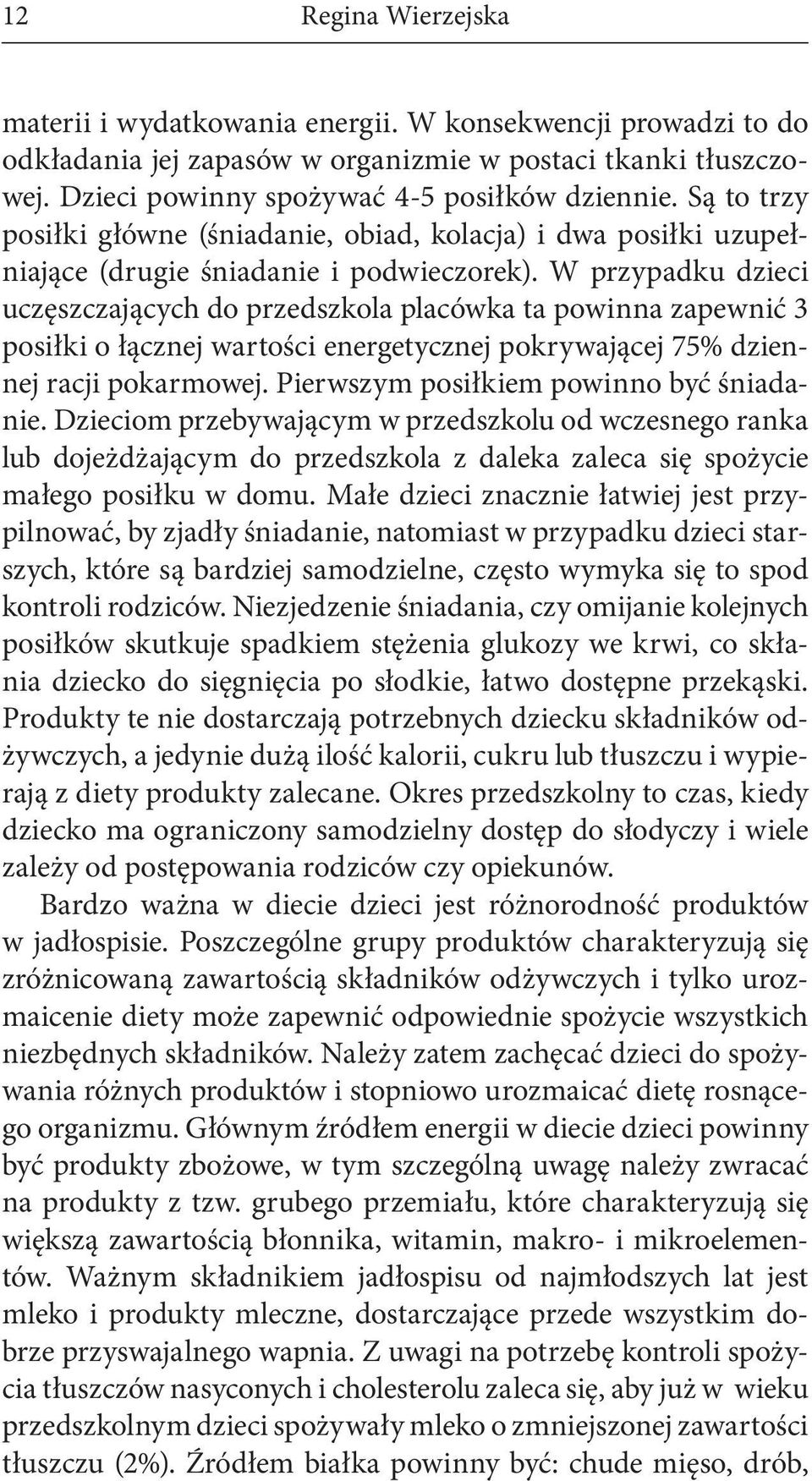 W przypadku dzieci uczęszczających do przedszkola placówka ta powinna zapewnić 3 posiłki o łącznej wartości energetycznej pokrywającej 75% dziennej racji pokarmowej.