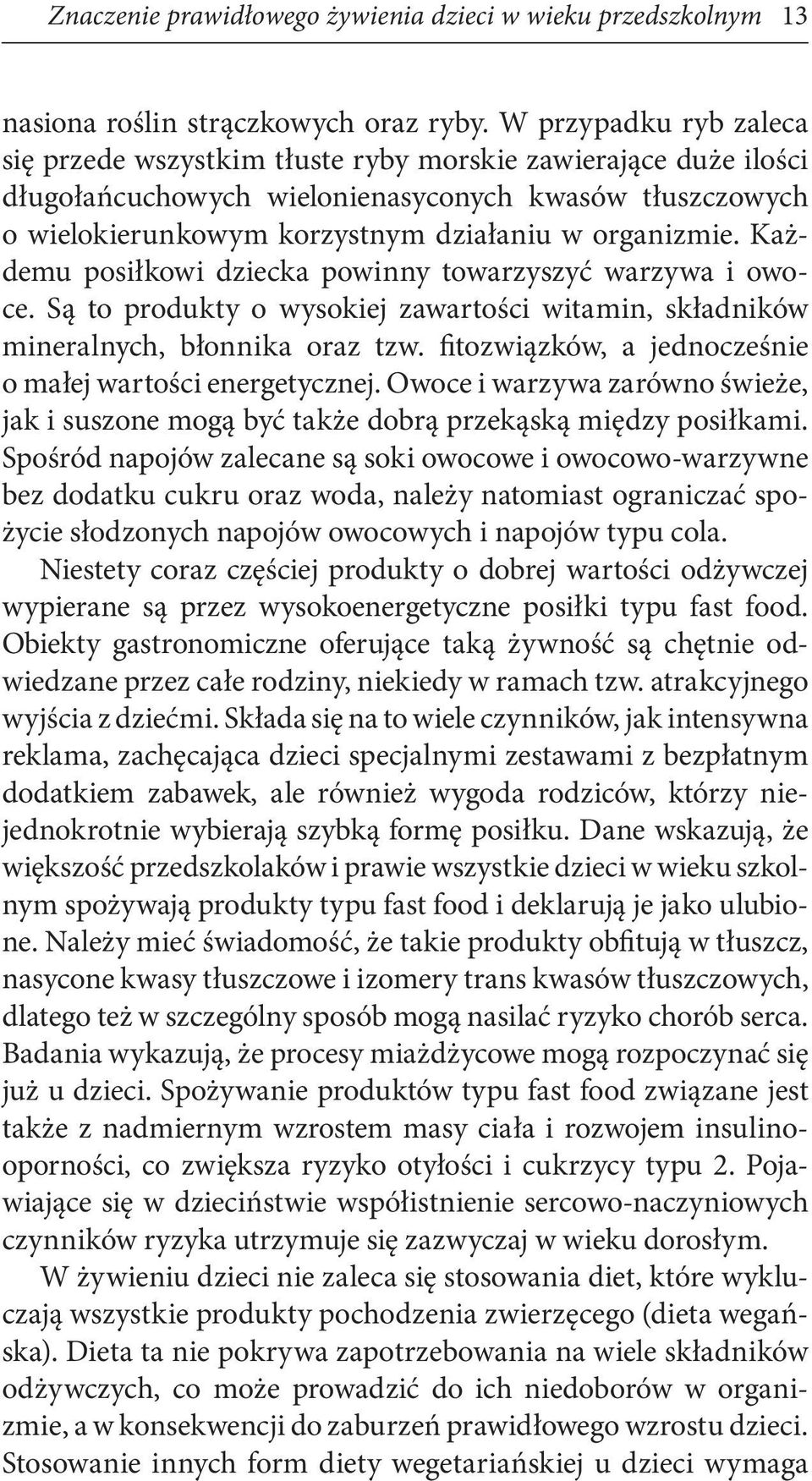 Każdemu posiłkowi dziecka powinny towarzyszyć warzywa i owoce. Są to produkty o wysokiej zawartości witamin, składników mineralnych, błonnika oraz tzw.