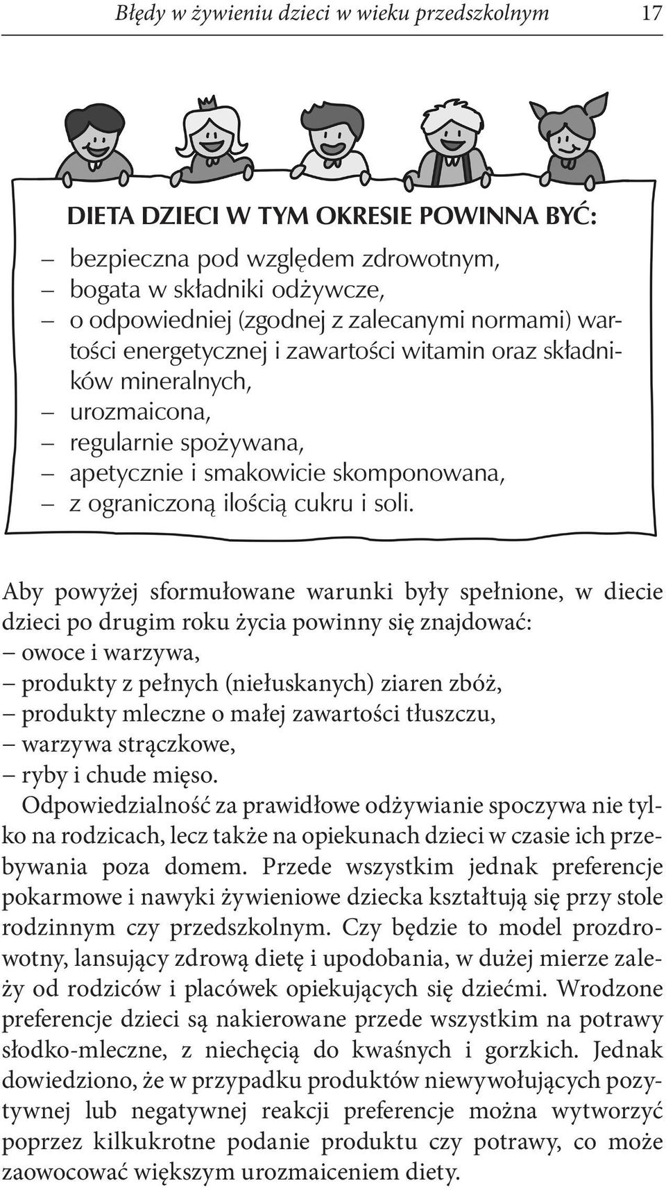 Aby powyżej sformułowane warunki były spełnione, w diecie dzieci po drugim roku życia powinny się znajdować: owoce i warzywa, produkty z pełnych (niełuskanych) ziaren zbóż, produkty mleczne o małej