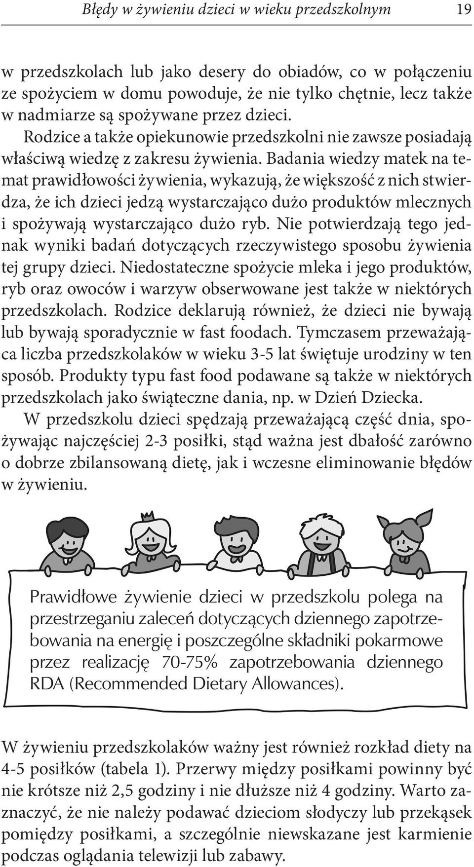 Badania wiedzy matek na temat prawidłowości żywienia, wykazują, że większość z nich stwierdza, że ich dzieci jedzą wystarczająco dużo produktów mlecznych i spożywają wystarczająco dużo ryb.