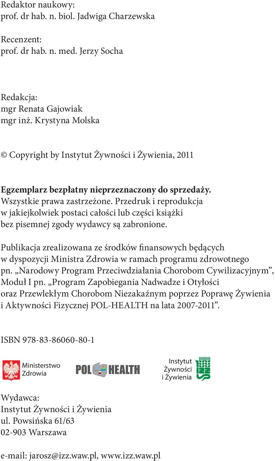 Przedruk i reprodukcja w jakiejkolwiek postaci całości lub części książki bez pisemnej zgody wydawcy są zabronione.