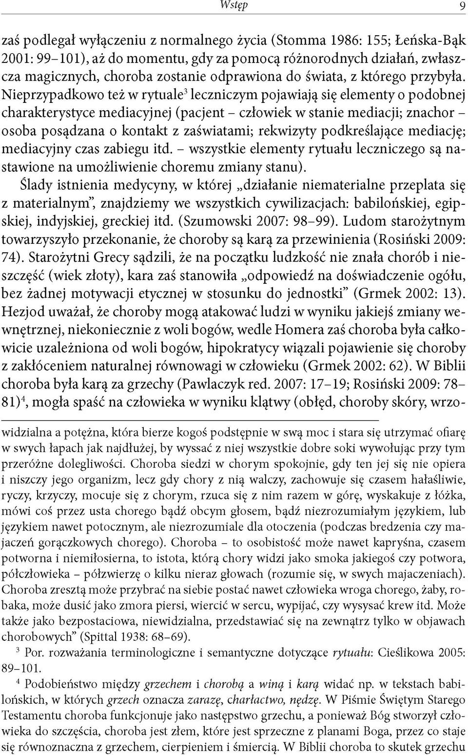 Nieprzypadkowo też w rytuale3 leczniczym pojawiają się elementy o podobnej charakterystyce mediacyjnej (pacjent - człowiek w stanie mediacji; znachor - osoba posądzana o kontakt z zaświatami;