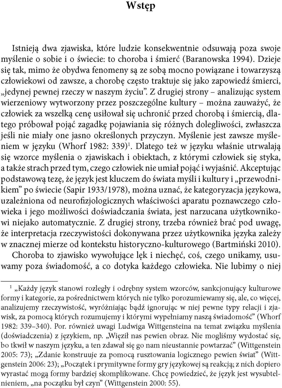 Z drugiej strony - analizując system wierzeniowy wytworzony przez poszczególne kultury - można zauważyć, że człowiek za wszelką cenę usiłował się uchronić przed chorobą i śmiercią, dlatego próbował