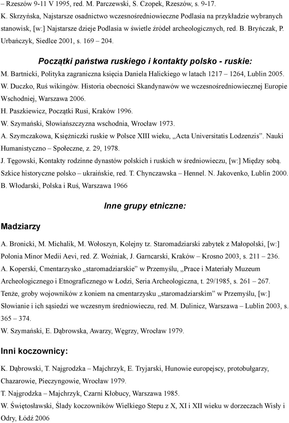 Urbańczyk, Siedlce 2001, s. 169 204. Początki państwa ruskiego i kontakty polsko - ruskie: M. Bartnicki, Polityka zagraniczna księcia Daniela Halickiego w latach 1217 1264, Lublin 2005. W.