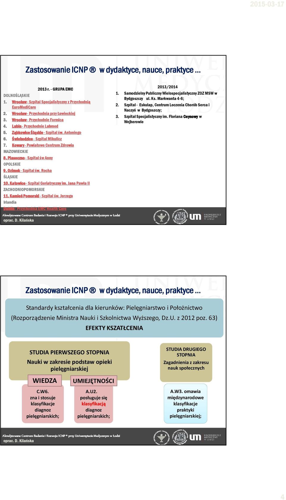 Ozimek - Szpital św. Rocha ŚLĄSKIE 10. Katowice - Szpital Geriatryczny im. Jana Pawła II ZACHODNIOPOMORSKIE 11. Kamień Pomorski - Szpital św.