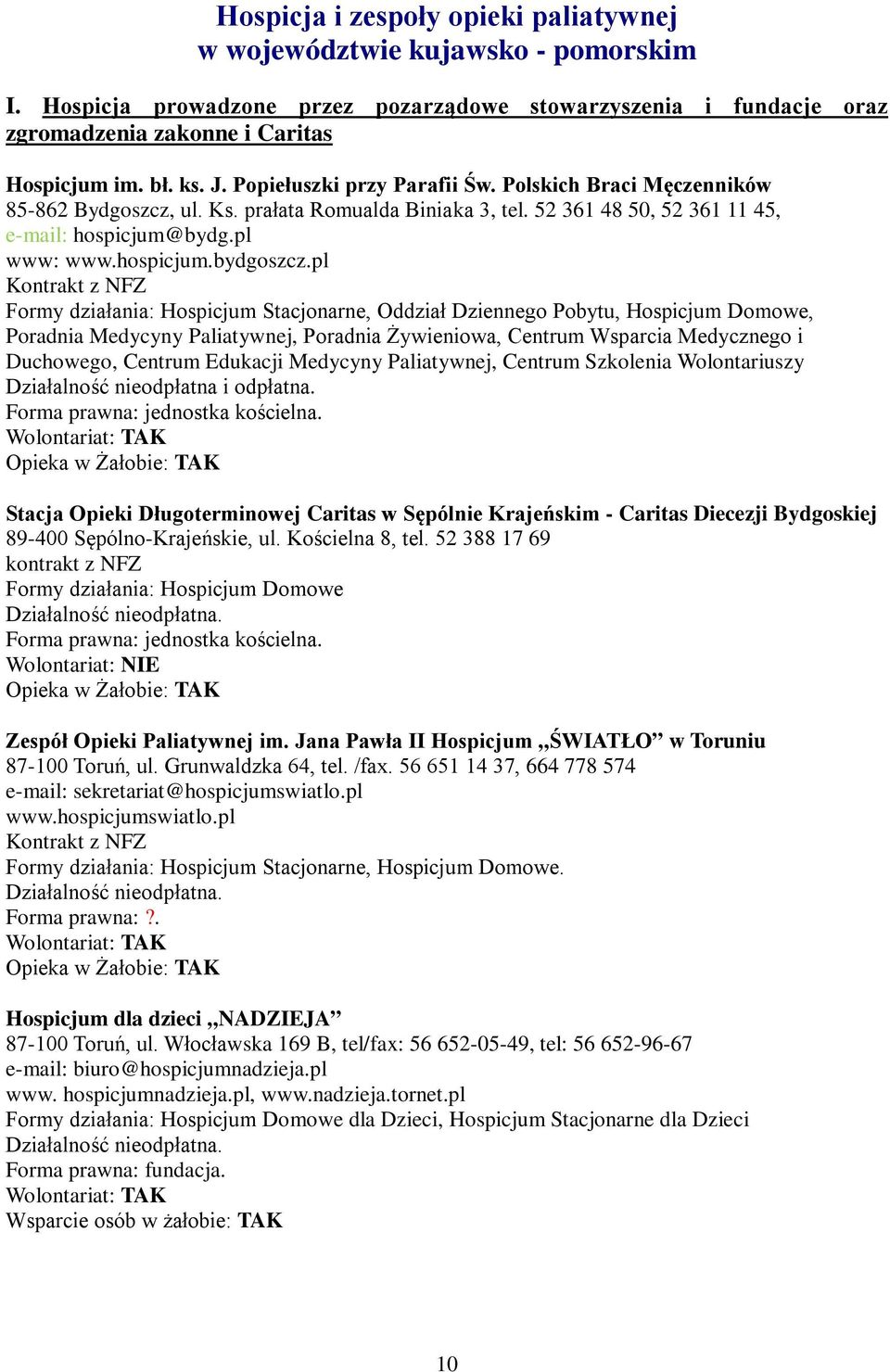 pl Formy działania: Hospicjum Stacjonarne, Oddział Dziennego Pobytu, Hospicjum Domowe, Poradnia Medycyny Paliatywnej, Poradnia Żywieniowa, Centrum Wsparcia Medycznego i Duchowego, Centrum Edukacji