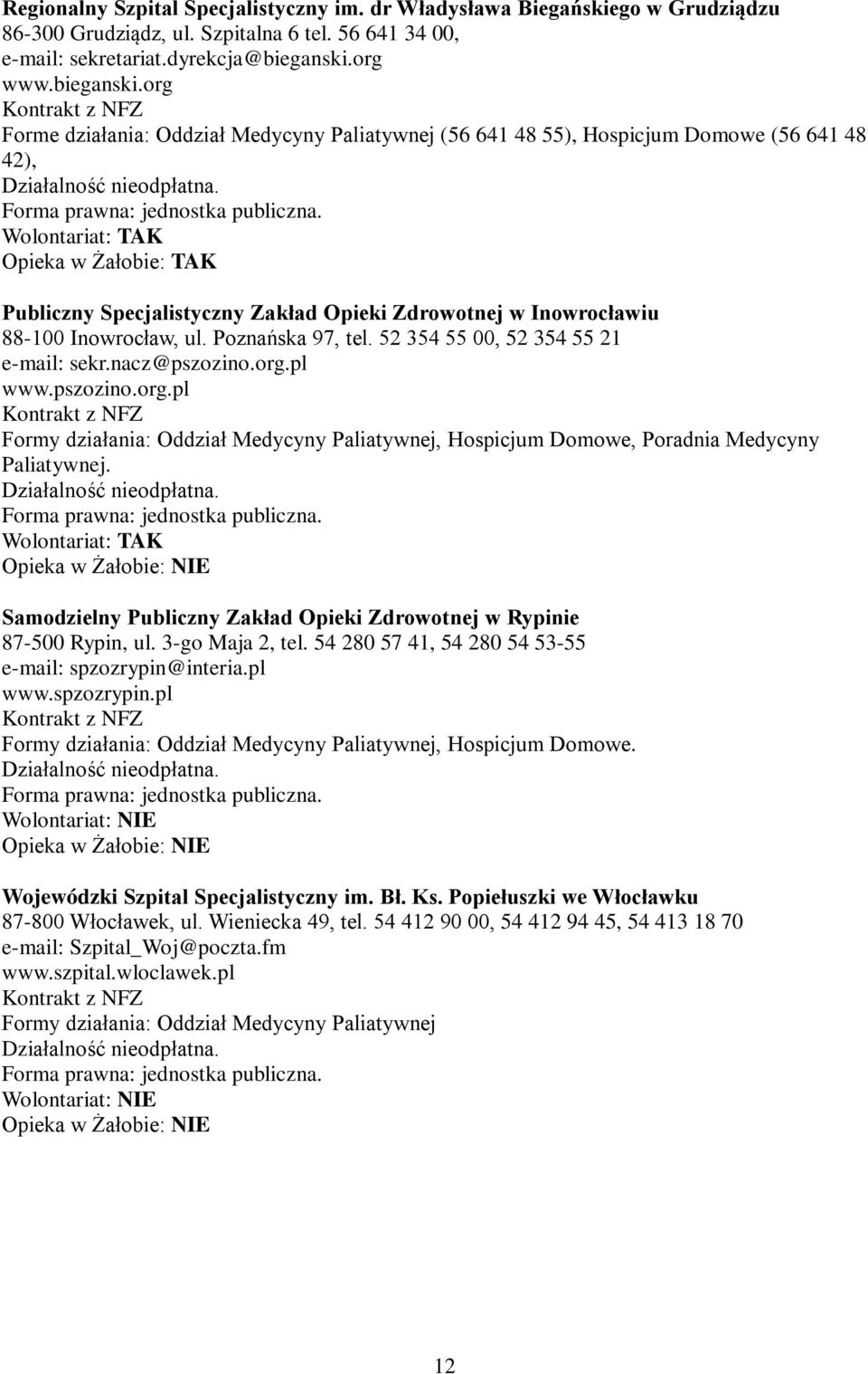 org Forme działania: Oddział Medycyny Paliatywnej (56 641 48 55), Hospicjum Domowe (56 641 48 42), Publiczny Specjalistyczny Zakład Opieki Zdrowotnej w Inowrocławiu 88-100 Inowrocław, ul.