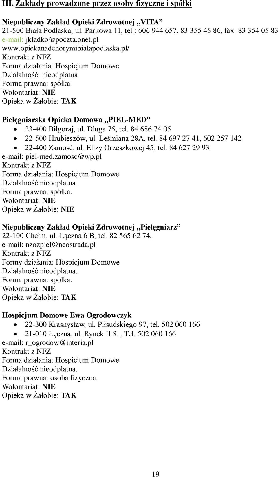 pl/ Działalność: nieodpłatna Forma prawna: spółka Pielęgniarska Opieka Domowa PIEL-MED 23-400 Biłgoraj, ul. Długa 75, tel. 84 686 74 05 22-500 Hrubieszów, ul. Leśmiana 28A, tel.