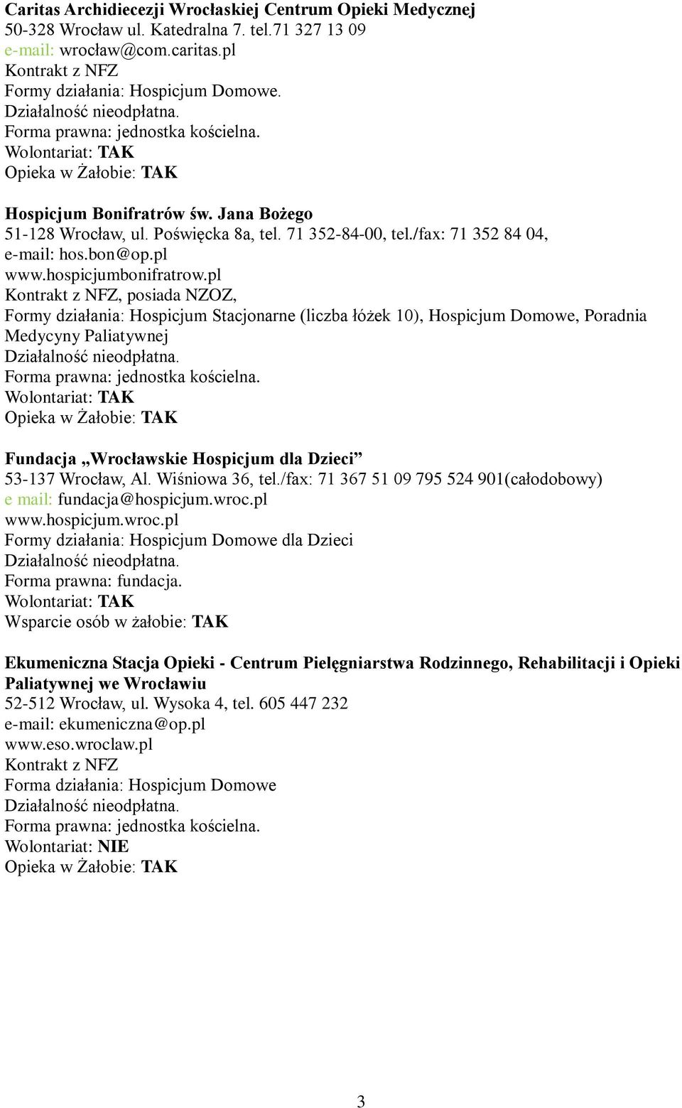 pl, posiada NZOZ, Formy działania: Hospicjum Stacjonarne (liczba łóżek 10), Hospicjum Domowe, Poradnia Medycyny Paliatywnej Forma prawna: jednostka kościelna.