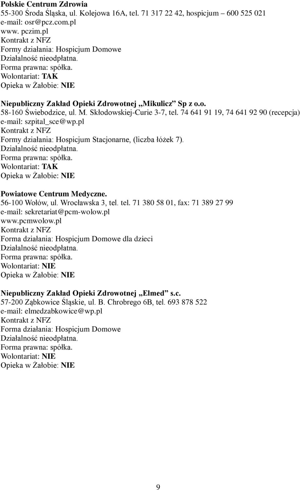 74 641 91 19, 74 641 92 90 (recepcja) e-mail: szpital_sce@wp.pl Formy działania: Hospicjum Stacjonarne, (liczba łóżek 7). Powiatowe Centrum Medyczne. 56-100 Wołów, ul.