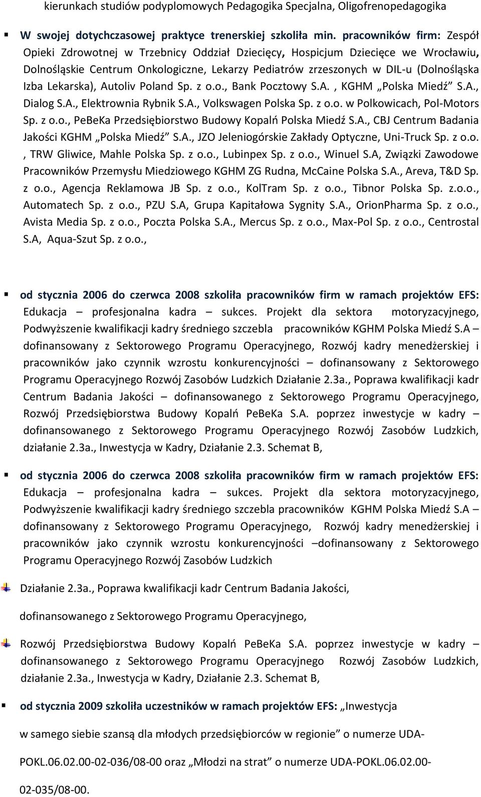 Lekarska), Autoliv Poland Sp. z o.o., Bank Pocztowy S.A., KGHM Polska Miedź S.A., Dialog S.A., Elektrownia Rybnik S.A., Volkswagen Polska Sp. z o.o. w Polkowicach, Pol-Motors Sp. z o.o., PeBeKa Przedsiębiorstwo Budowy Kopalń Polska Miedź S.