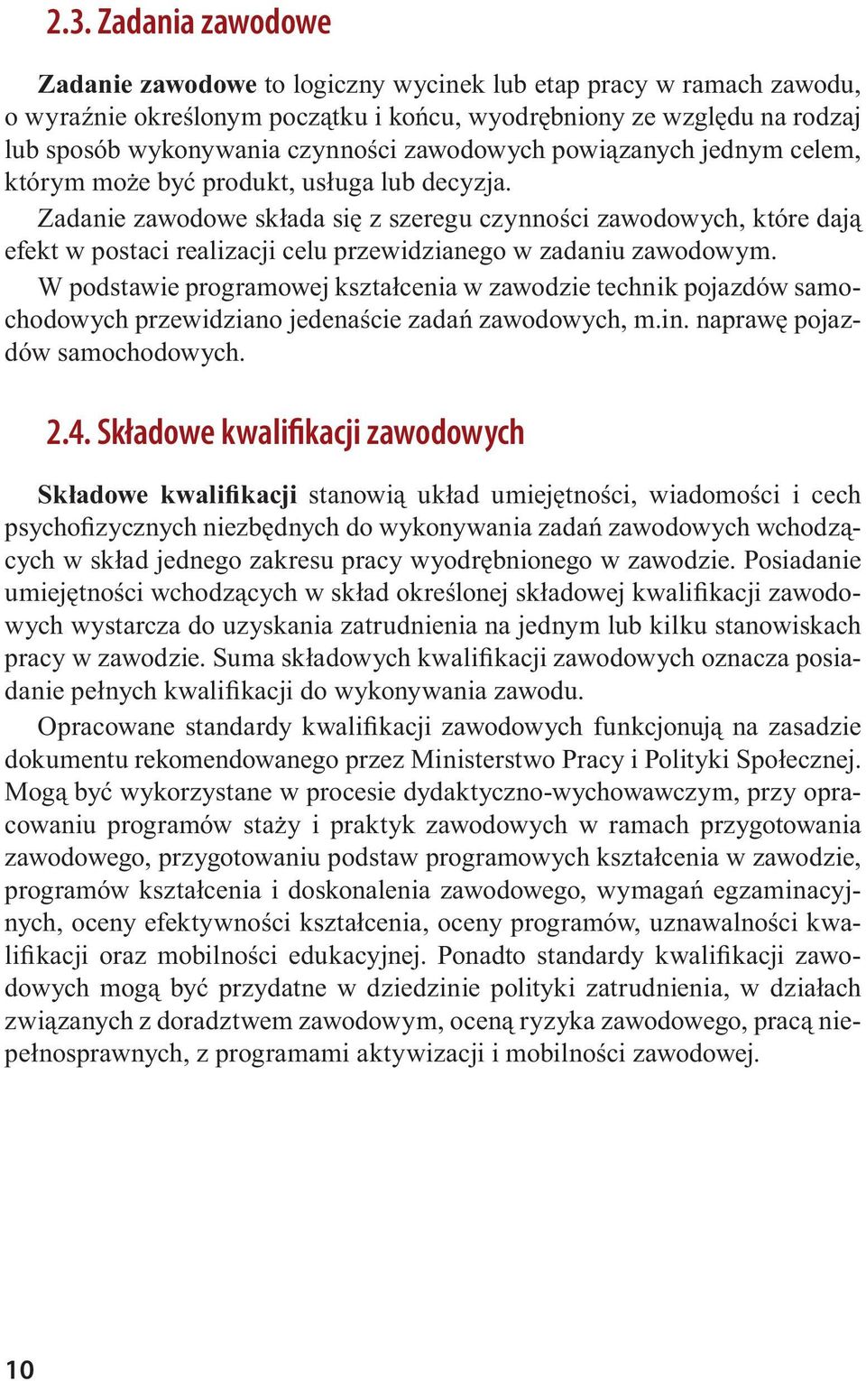 Zadanie zawodowe składa się z szeregu czynności zawodowych, które dają efekt w postaci realizacji celu przewidzianego w zadaniu zawodowym.