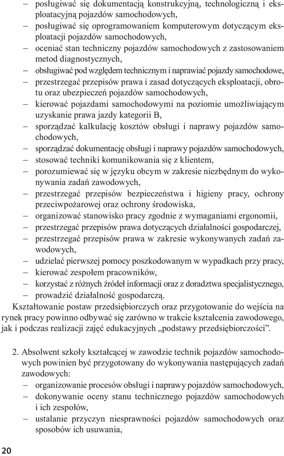 eksploatacji, obrotu oraz ubezpieczeń pojazdów samochodowych, kierować pojazdami samochodowymi na poziomie umożliwiającym uzyskanie prawa jazdy kategorii B, sporządzać kalkulację kosztów obsługi i