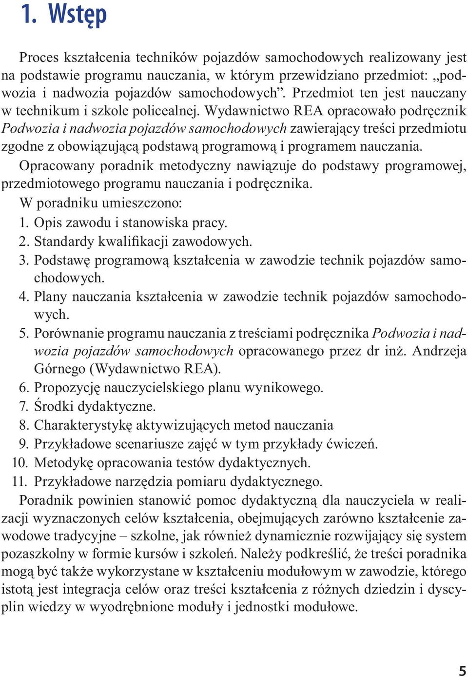 Wydawnictwo REA opracowało podręcznik Podwozia i nadwozia pojazdów samochodowych zawierający treści przedmiotu zgodne z obowiązującą podstawą programową i programem nauczania.