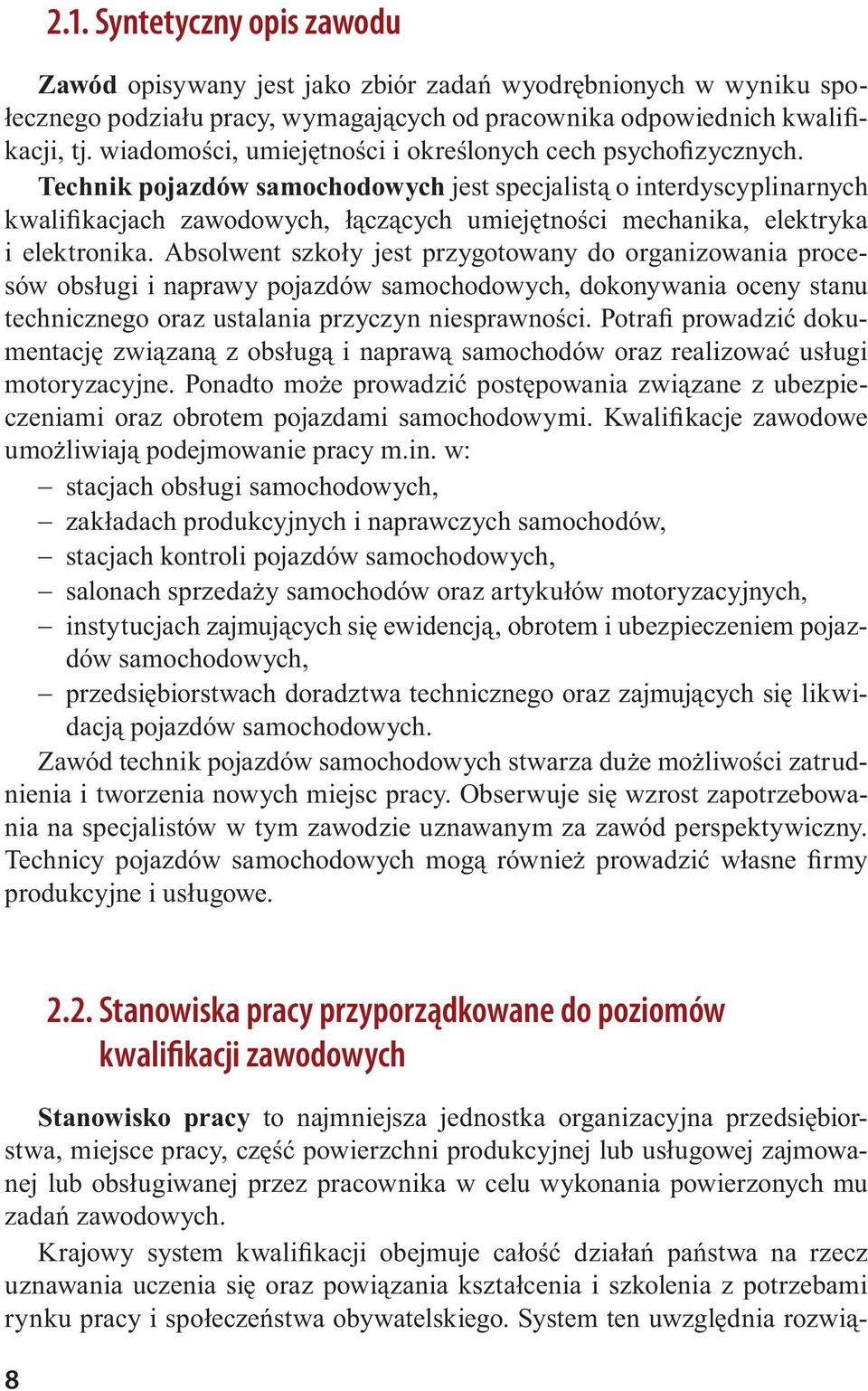 Technik pojazdów samochodowych jest specjalistą o interdyscyplinarnych kwalifikacjach zawodowych, łączących umiejętności mechanika, elektryka i elektronika.