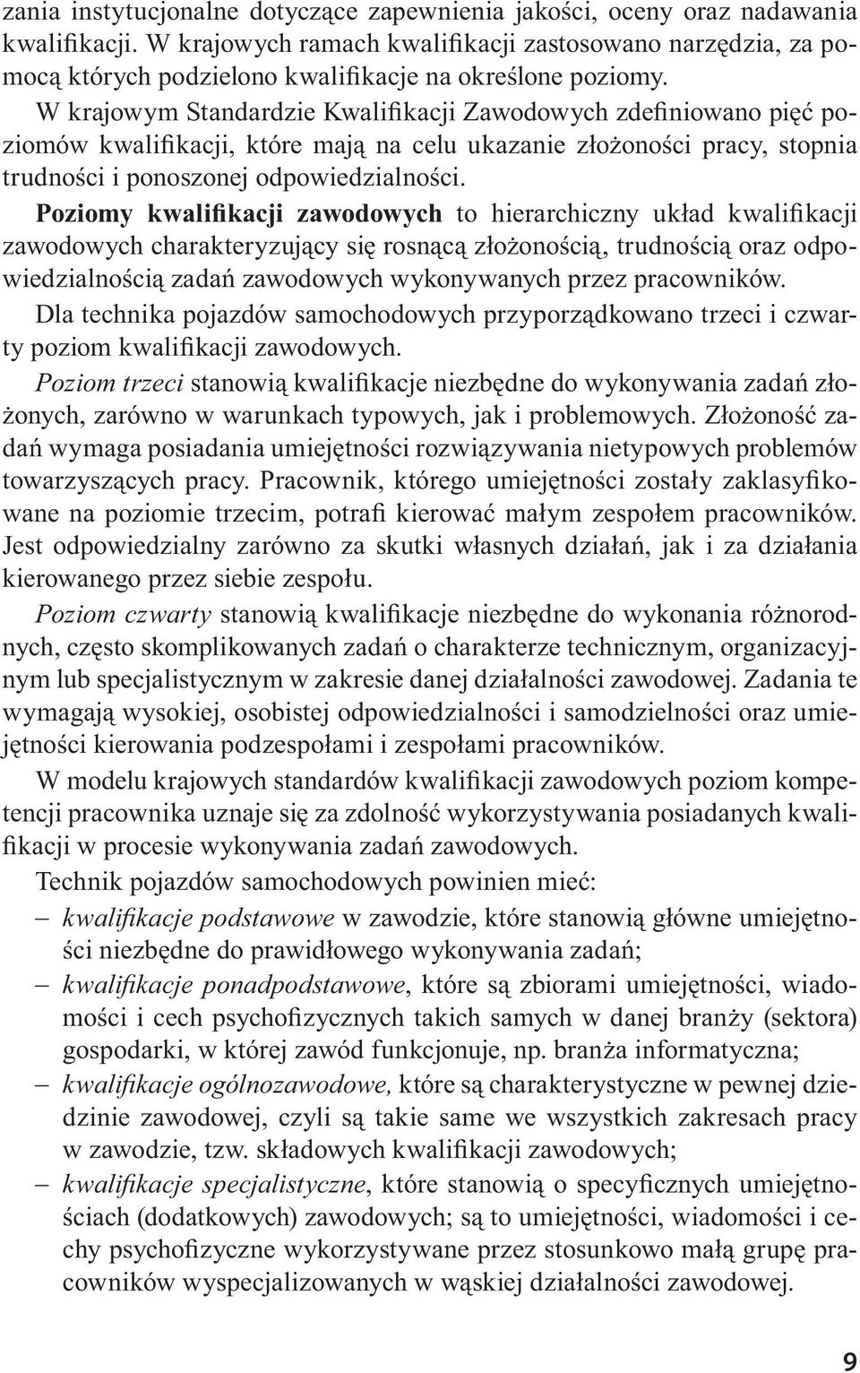 W krajowym Standardzie Kwalifikacji Zawodowych zdefiniowano pięć poziomów kwalifikacji, które mają na celu ukazanie złożoności pracy, stopnia trudności i ponoszonej odpowiedzialności.