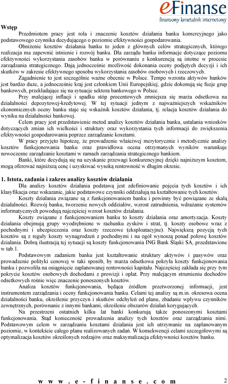 Dla zarządu banku informacje dotyczące poziomu efektywności wykorzystania zasobów banku w porównaniu z konkurencją są istotne w procesie zarządzania strategicznego.