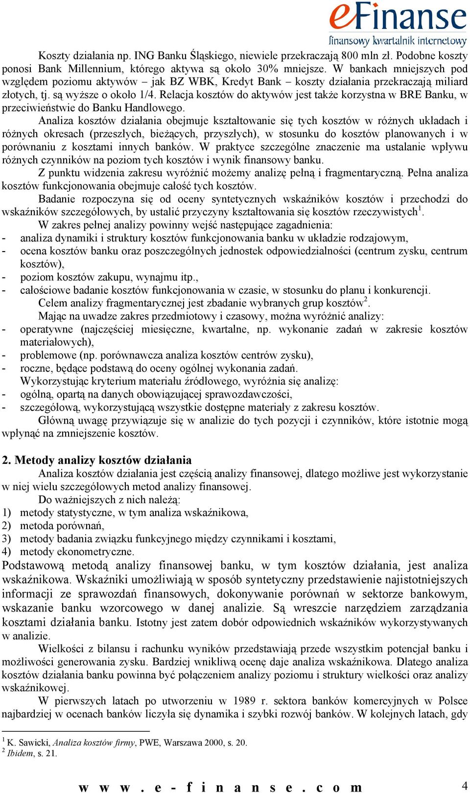 Relacja kosztów do aktywów jest także korzystna w BRE Banku, w przeciwieństwie do Banku Handlowego.