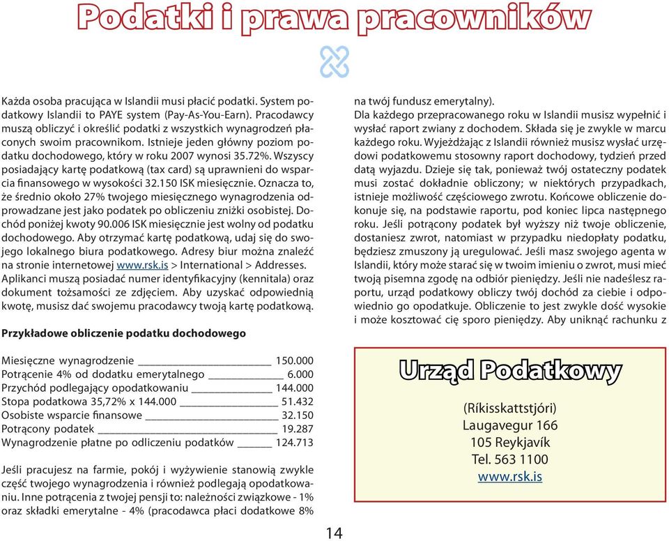 Wszyscy posiadający kartę podatkową (tax card) są uprawnieni do wsparcia finansowego w wysokości 32.150 ISK miesięcznie.