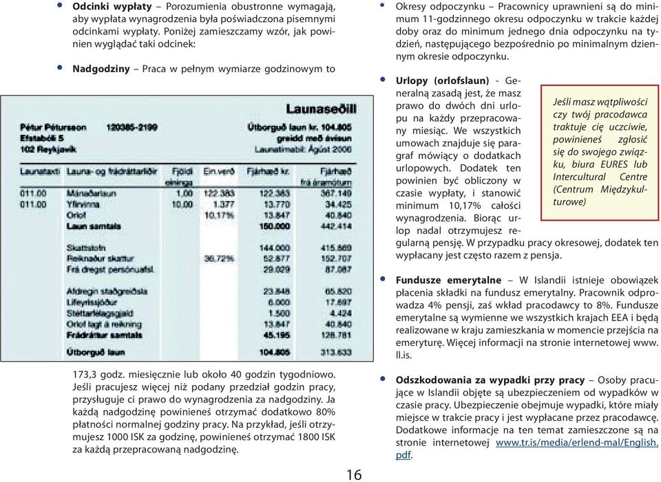 Jeśli pracujesz więcej niż podany przedział godzin pracy, przysługuje ci prawo do wynagrodzenia za nadgodziny. Ja każdą nadgodzinę powinieneś otrzymać dodatkowo 80% płatności normalnej godziny pracy.