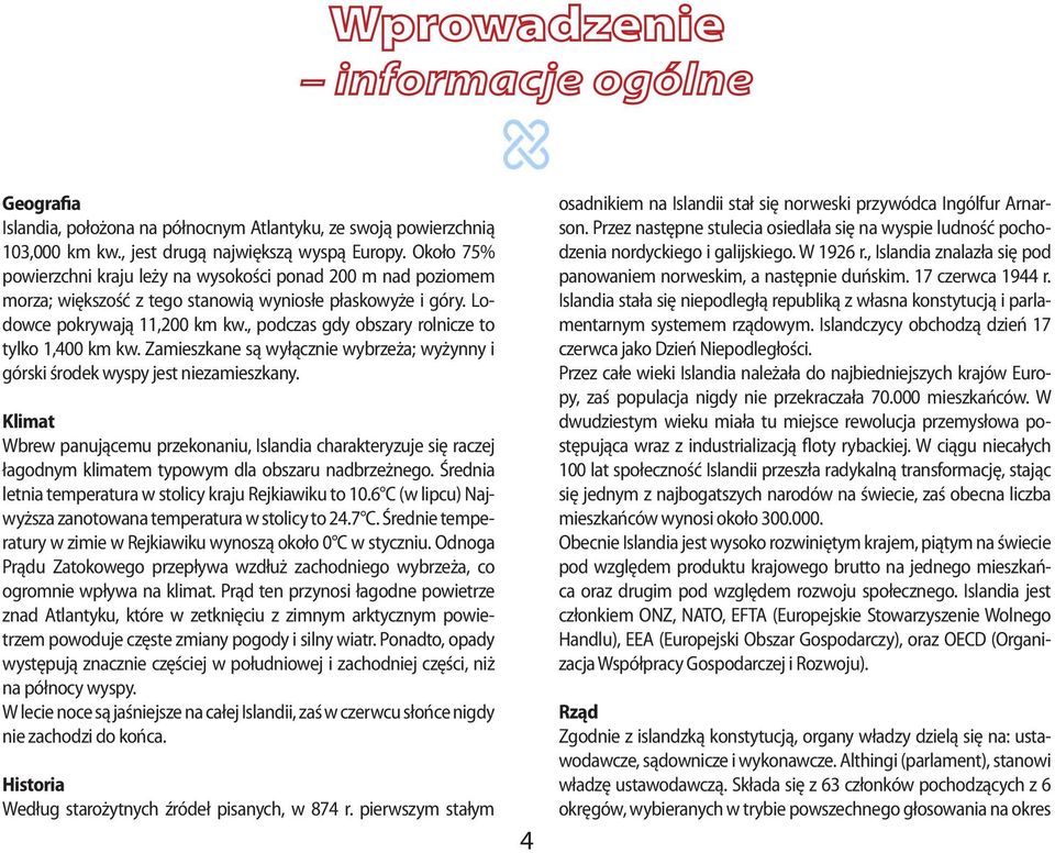 , podczas gdy obszary rolnicze to tylko 1,400 km kw. Zamieszkane są wyłącznie wybrzeża; wyżynny i górski środek wyspy jest niezamieszkany.