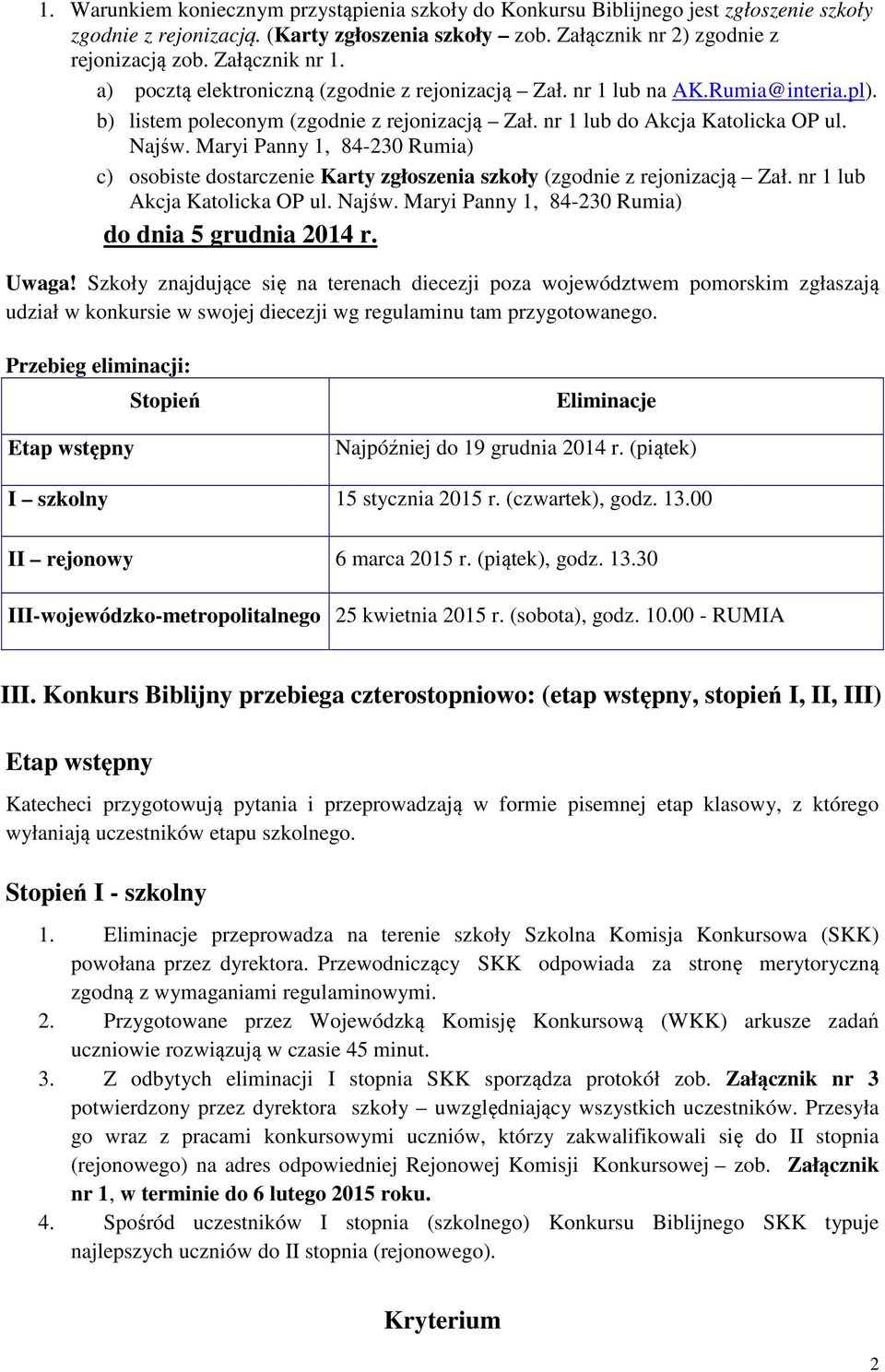 Maryi Panny 1, 84-230 Rumia) c) osobiste dostarczenie Karty zgłoszenia szkoły (zgodnie z rejonizacją Zał. nr 1 lub Akcja Katolicka OP ul. Najśw. Maryi Panny 1, 84-230 Rumia) do dnia 5 grudnia 2014 r.