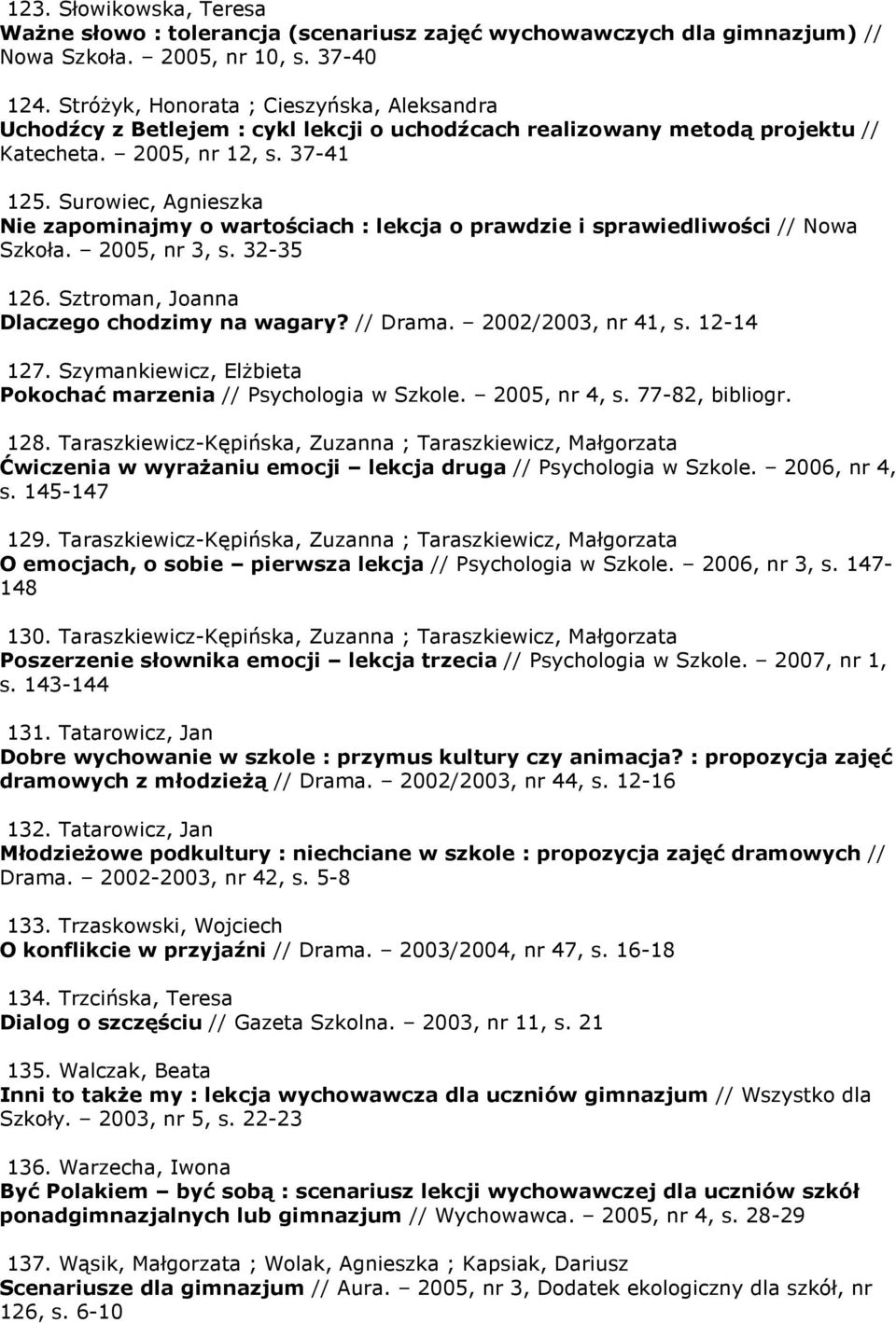 Surowiec, Agnieszka Nie zapominajmy o wartościach : lekcja o prawdzie i sprawiedliwości // Nowa Szkoła. 2005, nr 3, s. 32-35 126. Sztroman, Joanna Dlaczego chodzimy na wagary? // Drama.