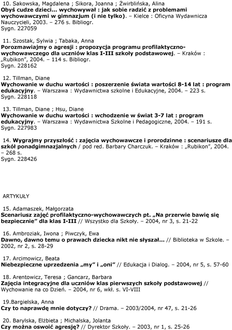 Szostak, Sylwia ; Tabaka, Anna Porozmawiajmy o agresji : propozycja programu profilaktycznowychowawczego dla uczniów klas I-III szkoły podstawowej. Kraków : Rubikon, 2004. 114 s. Bibliogr. Sygn.