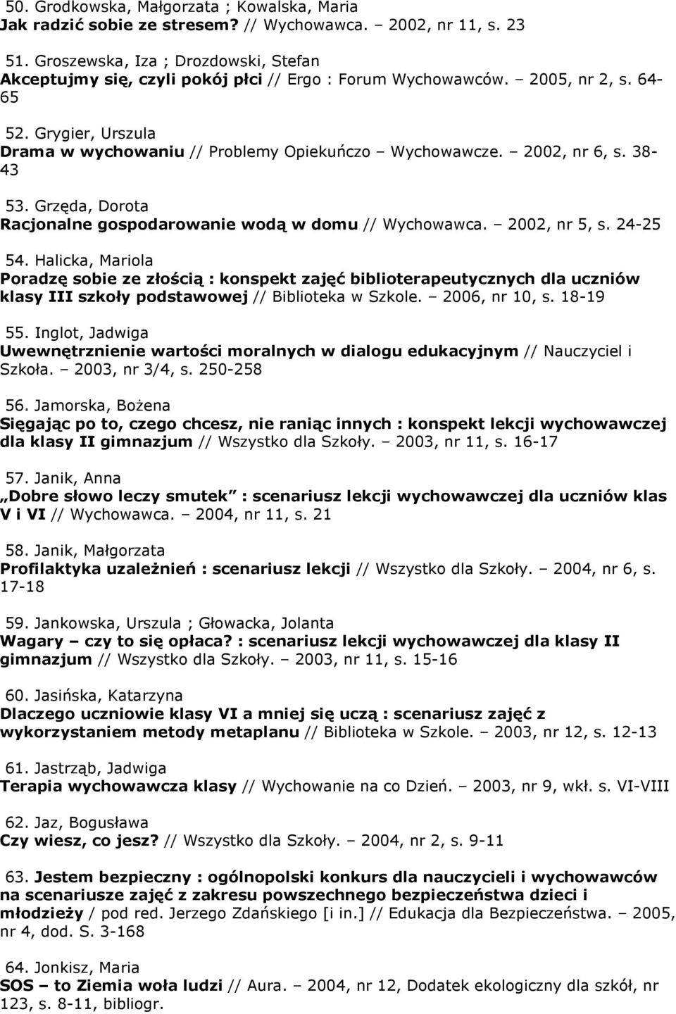 2002, nr 6, s. 38-43 53. Grzęda, Dorota Racjonalne gospodarowanie wodą w domu // Wychowawca. 2002, nr 5, s. 24-25 54.